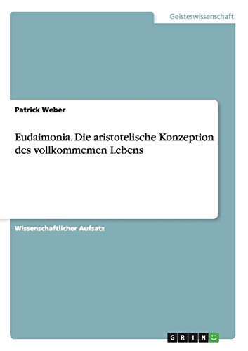 Eudaimonia. Die aristotelische Konzeption des vollkommemen Lebens