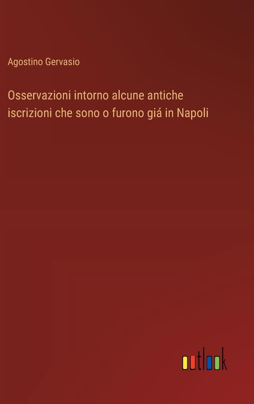 Osservazioni intorno alcune antiche iscrizioni che sono o furono giá in Napoli