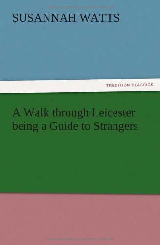 A Walk through Leicester being a Guide to Strangers