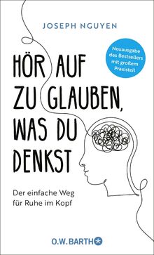 Hör auf zu glauben, was du denkst: Der einfache Weg für Ruhe im Kopf | Selbstzweifel und Selbstsabotage beenden. Neuausgabe des Bestsellers mit großem Praxisteil