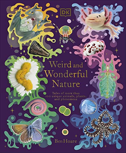 Ben Hoare Weird And Wonderful Nature, Tales Of More Than 100 Unique Animals, Plants, And Phenomena (Dk Treasures)