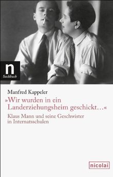 »Wir wurden in ein Landerziehungsheim geschickt ...«: Klaus Mann und seine Geschwister in Internatsschulen