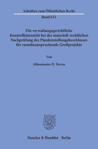 Die verwaltungsgerichtliche Kontrollintensität bei der materiell-rechtlichen Nachprüfung des Planfeststellungsbeschlusses für raumbeanspruchende Großprojekte. (Schriften zum Öffentlichen Recht)