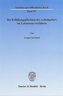 Die Erfüllungspflichten des Arbeitgebers im Lohnsteuerverfahren.: Freiheit von Arbeitszwang und Berufsfreiheit als Grenzen der Quellenbesteuerung, der ... (Schriften zum Öffentlichen Recht)