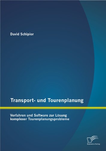 Transport- und Tourenplanung: Verfahren und Software zur Lösung komplexer Tourenplanungsprobleme