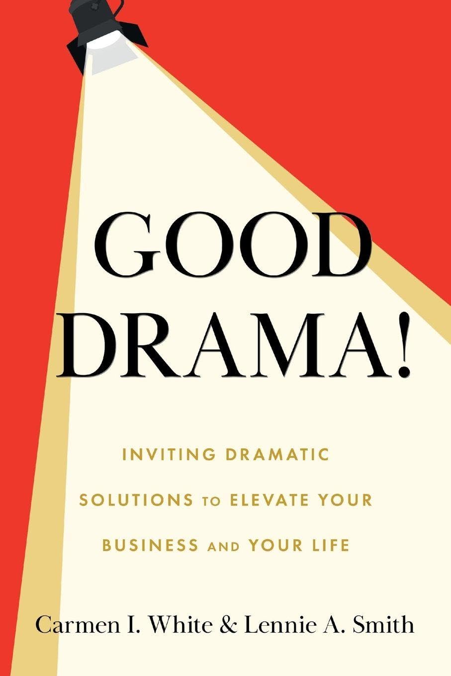 Good Drama!: Inviting Dramatic Solutions to Elevate Your Business and Your Life