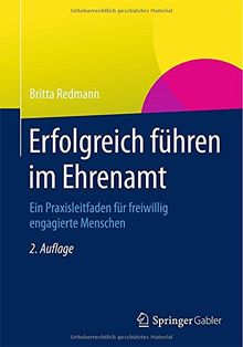 Erfolgreich führen im Ehrenamt: Ein Praxisleitfaden für freiwillig engagierte Menschen