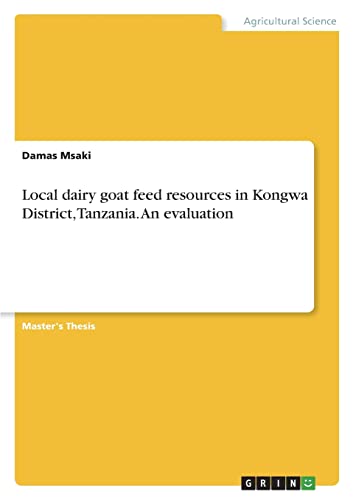 Local dairy goat feed resources in Kongwa District, Tanzania. An evaluation: Magisterarbeit
