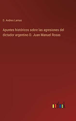 Apuntes históricos sobre las agresiones del dictador argentino D. Juan Manuel Rosas