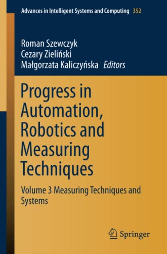 Progress in Automation, Robotics and Measuring Techniques: Volume 3 Measuring Techniques and Systems (Advances in Intelligent Systems and Computing, Band 352)