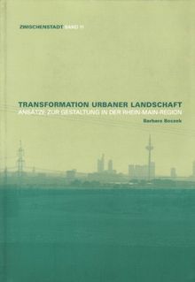 Transformation urbaner Landschaft: Ansätze zur Gestaltung in der Rhein-Main-Region (Zwischenstadt)