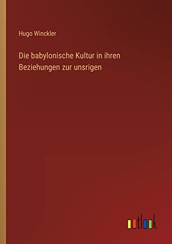 Die babylonische Kultur in ihren Beziehungen zur unsrigen