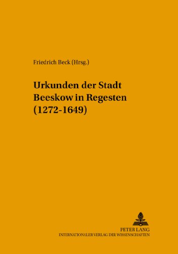 Urkunden der Stadt Beeskow in Regesten (1272-1649): Bearbeitet von Friedrich Beck (Quellen, Findbücher und Inventare des Brandenburgischen Landeshauptarchivs)
