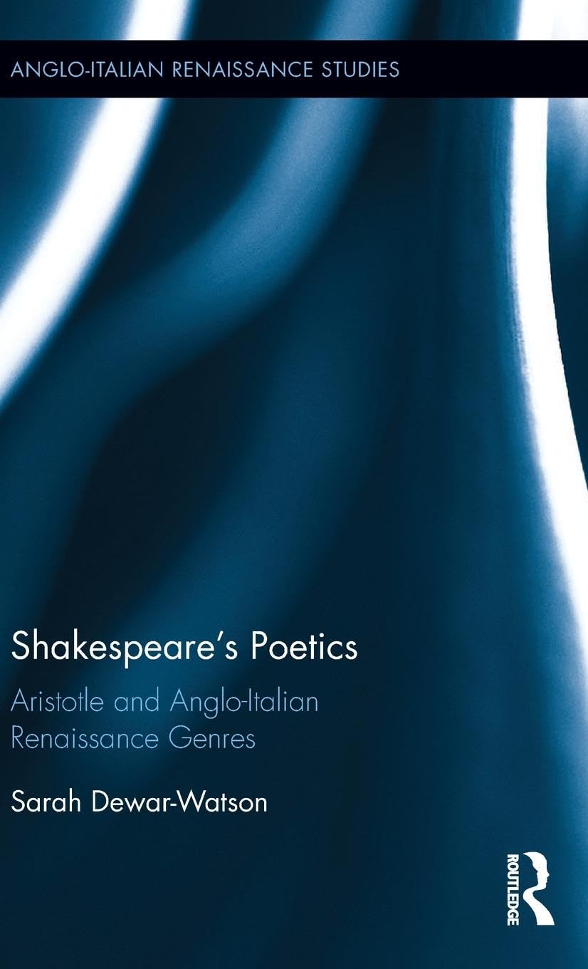 Shakespeare's Poetics: Aristotle and Anglo-Italian Renaissance Genres (Anglo-Italian Renaissance Studies, 17, Band 17)