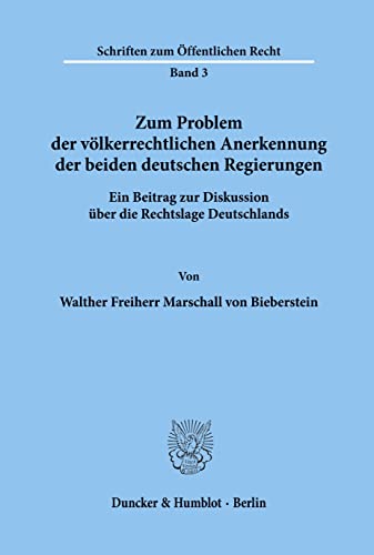 Zum Problem der völkerrechtlichen Anerkennung der beiden deutschen Regierungen.: Ein Beitrag zur Diskussion über die Rechtslage Deutschlands. (Schriften Zum Offentlichen Recht, 3)