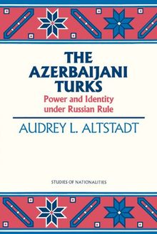 Azerbaijani Turks: Power and Identity Under Russian Rule (Studies of Nationalities)