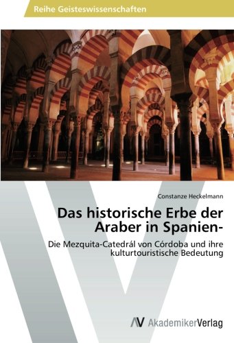 Das historische Erbe der Araber in Spanien-: Die Mezquita-Catedrál von Córdoba und ihre kulturtouristische Bedeutung