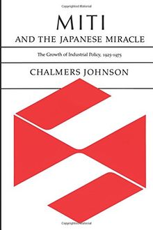 Miti and the Japanese Miracle: The Growth of Industrial Policy, 1925-1975