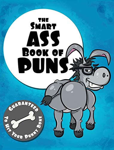 The Smart Ass Book of Puns: Guaranteed to hit your punny bone! (The Punny Book Collection, Band 1)