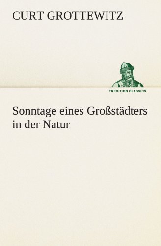 Sonntage eines Großstädters in der Natur (TREDITION CLASSICS)