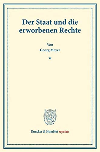 Der Staat und die erworbenen Rechte.: (Staats- und völkerrechtliche Abhandlungen I.2). (Duncker & Humblot reprints)