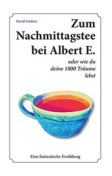 Zum Nachmittagstee bei Albert E.: oder wie du deine 1000 Träume lebst