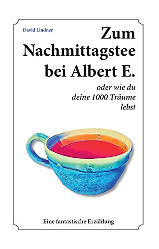 Zum Nachmittagstee bei Albert E.: oder wie du deine 1000 Träume lebst