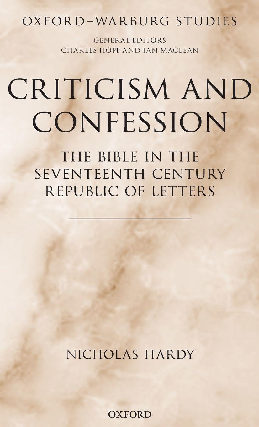 CRITICISM & CONFESSION OWS C: The Bible in the Seventeenth Century Republic of Letters. Received an Honorable Mention for the 2019 Phyllis Goodhart ... Society of America (Oxford-Warburg Studies)