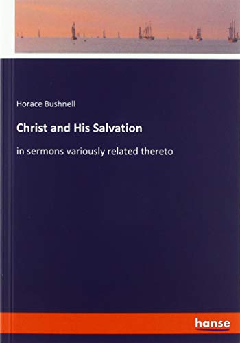 Christ and His Salvation: in sermons variously related thereto