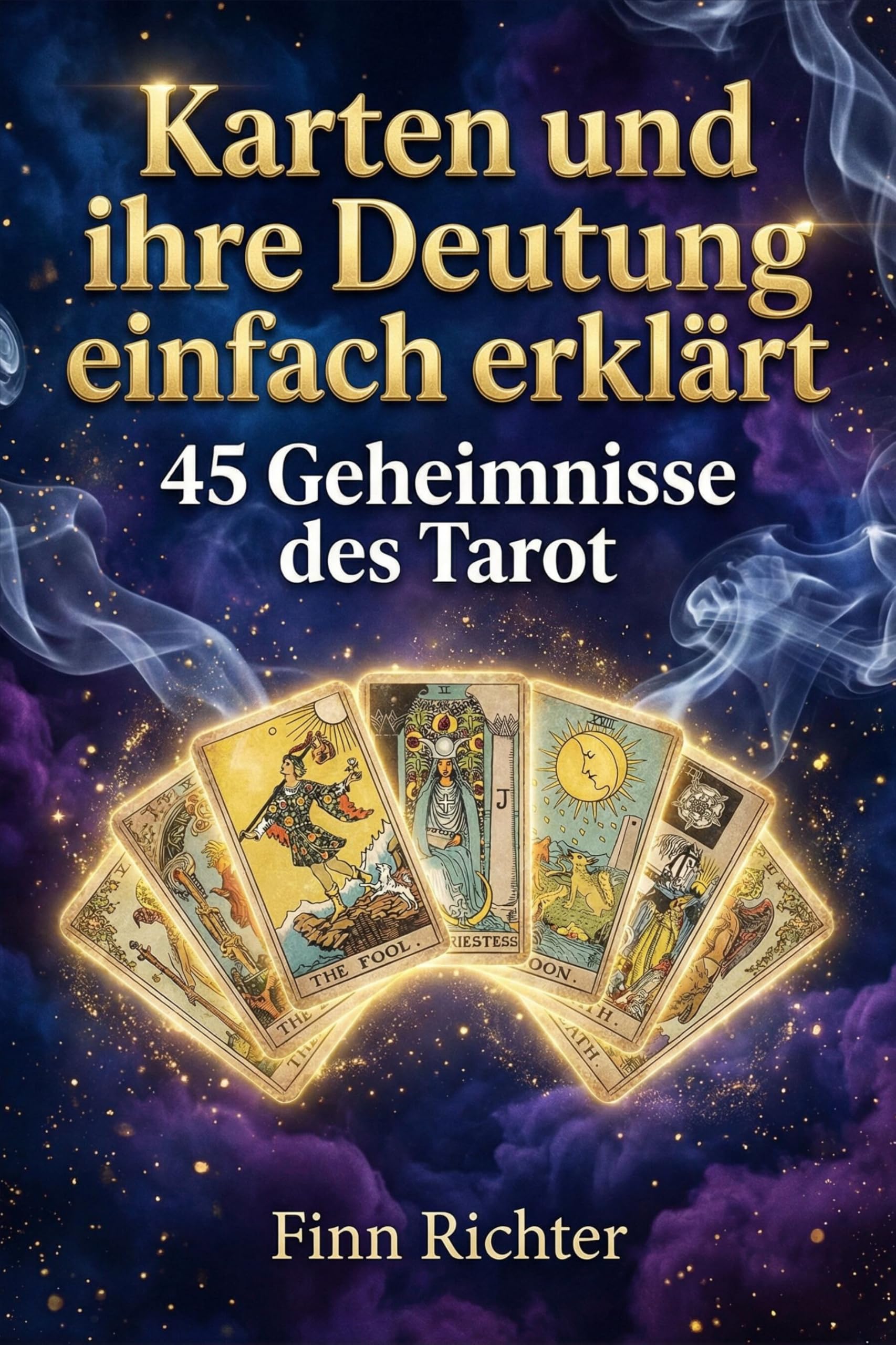 Karten und ihre Deutung einfach erklärt: 45 Geheimnisse des Tarot