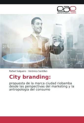 City branding:: propuesta de la marca ciudad riobamba desde las perspectivas del marketing y la antropología del consumo