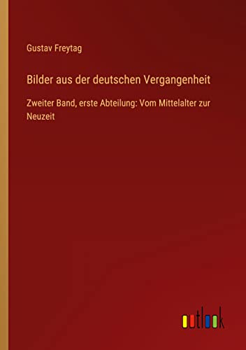 Bilder aus der deutschen Vergangenheit: Zweiter Band, erste Abteilung: Vom Mittelalter zur Neuzeit