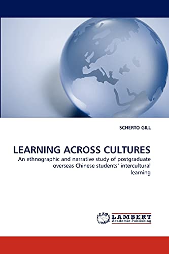 LEARNING ACROSS CULTURES: An ethnographic and narrative study of postgraduate overseas Chinese students? intercultural learning