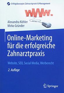 Online-Marketing für die erfolgreiche Zahnarztpraxis: Website, SEO, Social Media, Werberecht (Erfolgskonzepte Zahnarztpraxis & Management)