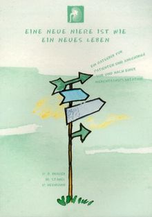 Eine neue Niere ist wie ein neues Leben: Ein Ratgeber für Patienten und Angehörige vor und nach einer Nierentransplantation