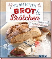 Wie das duftet! Brot & Brötchen: Mit Extrakapiteln glutenfrei und gesunde Brotaufstriche