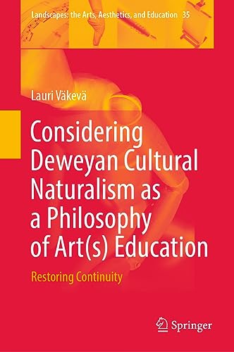 Considering Deweyan Cultural Naturalism as a Philosophy of Art(s) Education: Restoring Continuity (Landscapes: the Arts, Aesthetics, and Education, 35, Band 35)