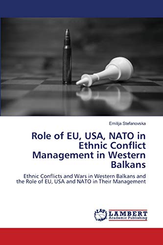 Role of EU, USA, NATO in Ethnic Conflict Management in Western Balkans: Ethnic Conflicts and Wars in Western Balkans and the Role of EU, USA and NATO in Their Management
