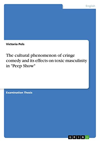 The cultural phenomenon of cringe comedy and its effects on toxic masculinity in Peep Show