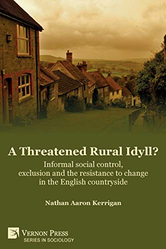 A Threatened Rural Idyll? Informal social control, exclusion and the resistance to change in the English countryside (Sociology)