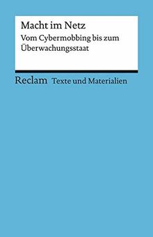 Macht im Netz: Vom Cybermobbing bis zum Überwachungsstaat. Für die Sekundarstufe II.  Texte und Materialien für den Unterricht (Reclams Universal-Bibliothek)