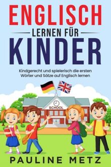 Englisch lernen für Kinder: Kindgerecht und spielerisch die ersten Wörter und Sätze auf Englisch lernen