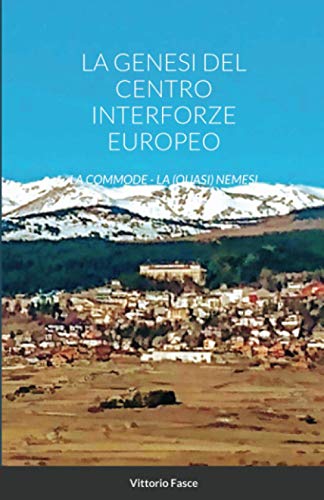 La Genesi del Centro Interforze Europeo: Vol. I - LA COMMODE - Vol. II - LA(QUASI) NEMESI