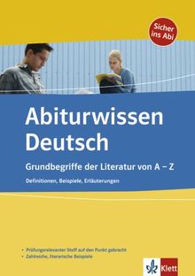 Abiturwissen Deutsch. Grundbegriffe der Literatur von A - Z: Definitionen - Beispiele - Erläuterungen