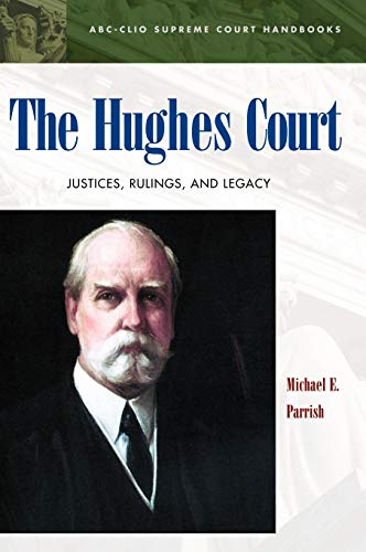 The Hughes Court: Justices, Rulings, and Legacy (Abc-Clio Supreme Court Handbooks)