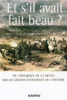 Et s'il avait fait beau ? : de l'influence de la météo sur les grands événements de l'histoire