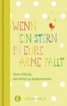 Wenn ein Stern in eure Arme fällt: Vom Glück ein Kind zu bekommen