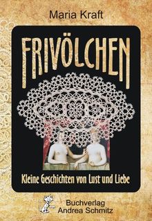 Frivölchen: Kleine Geschichten von Lust und Liebe