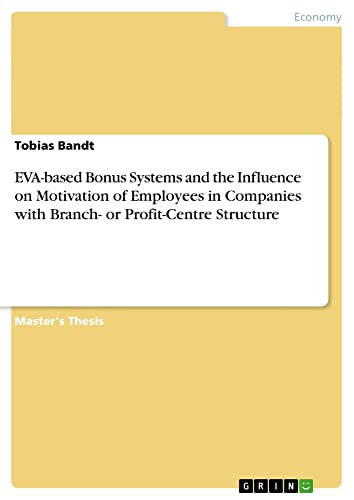 EVA-based Bonus Systems and the Influence on Motivation of Employees in Companies with Branch- or Profit-Centre Structure: Magisterarbeit