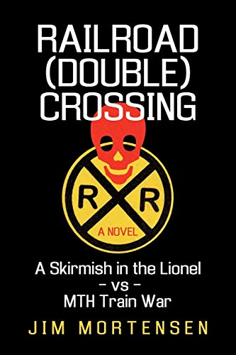 Railroad (Double) Crossing: A novel: A Skirmish in the Lionel -vs- MTH Train War